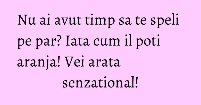Nu ai avut timp sa te speli pe par? Iata cum il poti aranja! Vei arata senzational! Nu ai avut timp sa te speli pe par? Iata cum il poti aranja! Vei arata senzational!