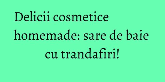 Delicii cosmetice homemade: sare de baie cu trandafiri!