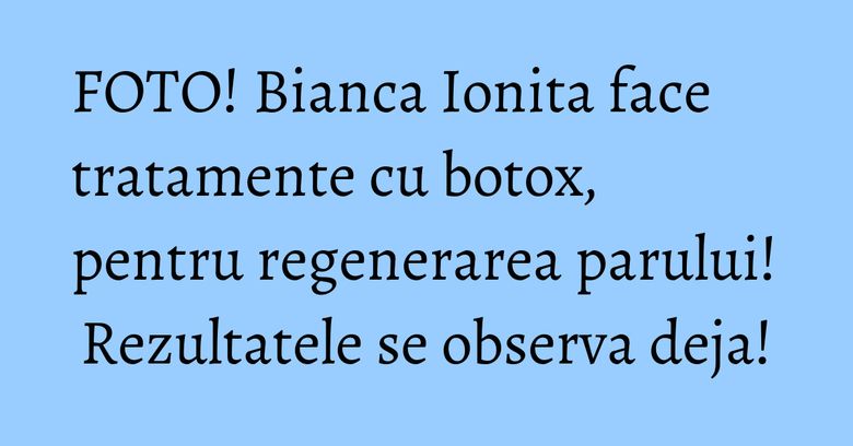 FOTO! Bianca Ionita face tratamente cu botox, pentru regenerarea parului! Rezultatele se observa deja! FOTO! Bianca Ionita face tratamente cu botox, pentru regenerarea parului! Rezultatele se observa deja!