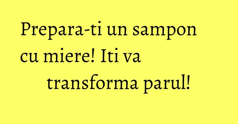 Prepara-ti un sampon cu miere! Iti va transforma parul! Prepara-ti un sampon cu miere! Iti va transforma parul!