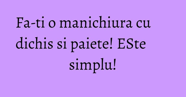 Fa-ti o manichiura cu dichis si paiete! ESte simplu! Fa-ti o manichiura cu dichis si paiete! ESte simplu!