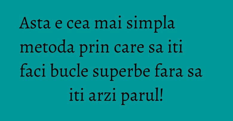 Asta e cea mai simpla metoda prin care sa iti faci bucle superbe fara sa iti arzi parul! Asta e cea mai simpla metoda prin care sa iti faci bucle superbe fara sa iti arzi parul!
