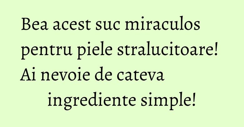 Bea acest suc miraculos pentru piele stralucitoare! Ai nevoie de cateva ingrediente simple! Bea acest suc miraculos pentru piele stralucitoare! Ai nevoie de cateva ingrediente simple!