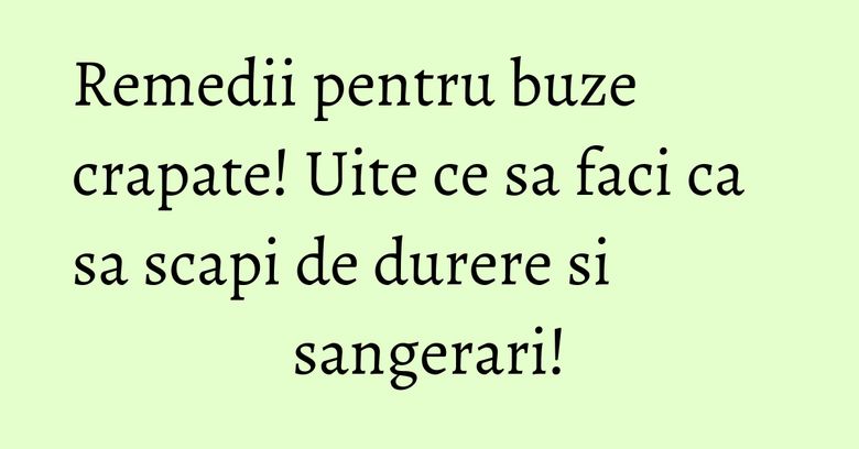 Remedii pentru buze crapate! Uite ce sa faci ca sa scapi de durere si sangerari! Remedii pentru buze crapate! Uite ce sa faci ca sa scapi de durere si sangerari!