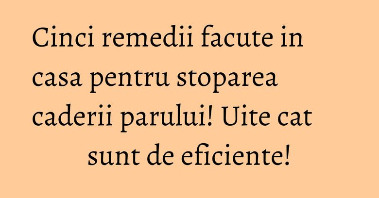 Cinci remedii facute in casa pentru stoparea caderii parului! Uite cat sunt de eficiente! Cinci remedii facute in casa pentru stoparea caderii parului! Uite cat sunt de eficiente!