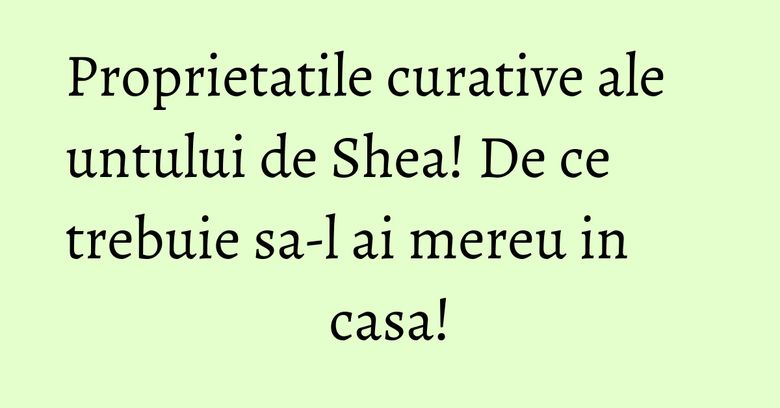 Proprietatile curative ale untului de Shea! De ce trebuie sa-l ai mereu in casa!