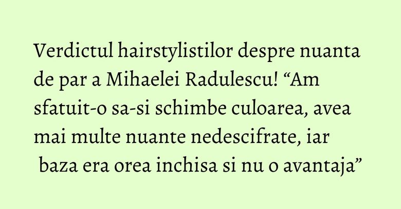 Verdictul hairstylistilor despre nuanta de par a Mihaelei Radulescu! “Am sfatuit-o sa-si schimbe culoarea, avea mai multe nuante nedescifrate, iar baza era orea inchisa si nu o avantaja” Verdictul hairstylistilor despre nuanta de par a Mihaelei Radulescu! “Am sfatuit-o sa-si schimbe culoarea, avea mai multe nuante nedescifrate, iar baza era orea inchisa si nu o avantaja”