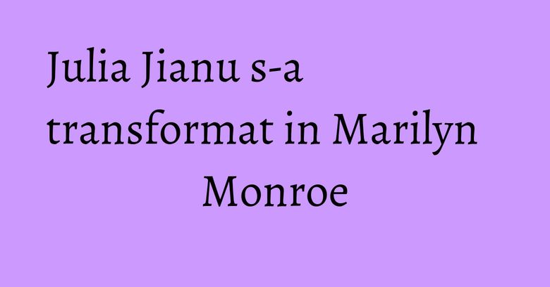 Julia Jianu s-a transformat in Marilyn Monroe Julia Jianu s-a transformat in Marilyn Monroe