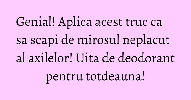 Genial! Aplica acest truc ca sa scapi de mirosul neplacut al axilelor! Uita de deodorant pentru totdeauna! Genial! Aplica acest truc ca sa scapi de mirosul neplacut al axilelor! Uita de deodorant pentru totdeauna!