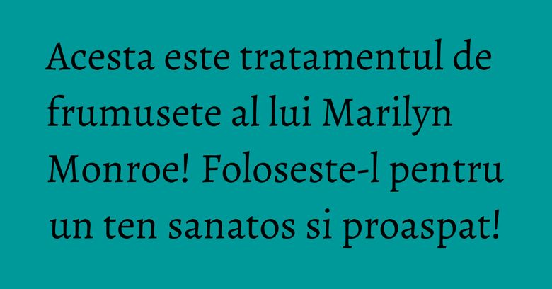 Acesta este tratamentul de frumusete al lui Marilyn Monroe! Foloseste-l pentru un ten sanatos si proaspat! Acesta este tratamentul de frumusete al lui Marilyn Monroe! Foloseste-l pentru un ten sanatos si proaspat!