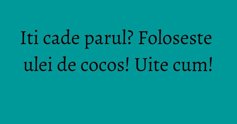 Iti cade parul? Foloseste ulei de cocos! Uite cum! Iti cade parul? Foloseste ulei de cocos! Uite cum!
