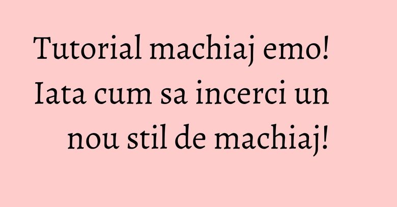 Tutorial machiaj emo! Iata cum sa incerci un nou stil de machiaj! Tutorial machiaj emo! Iata cum sa incerci un nou stil de machiaj!