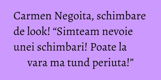 Carmen Negoita, schimbare de look! “Simteam nevoie unei schimbari! Poate la vara ma tund periuta!”