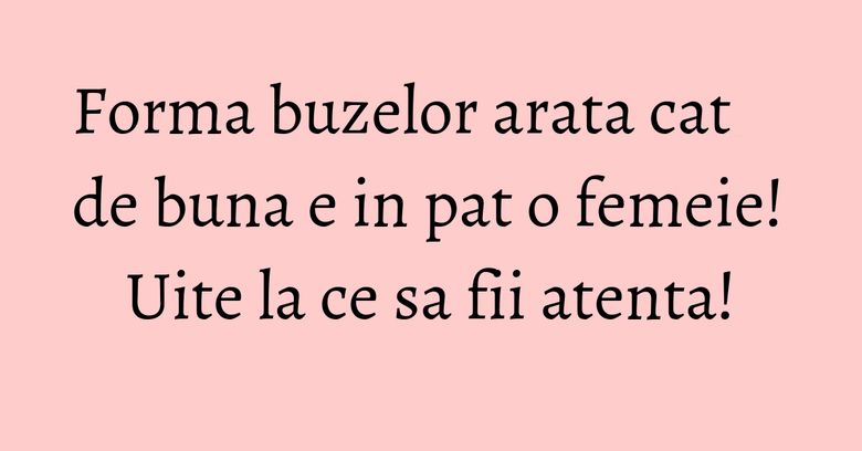 Forma buzelor arata cat de buna e in pat o femeie! Uite la ce sa fii atenta!