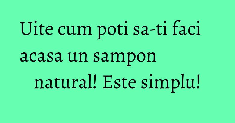 Uite cum poti sa-ti faci acasa un sampon natural! Este simplu! Uite cum poti sa-ti faci acasa un sampon natural! Este simplu!