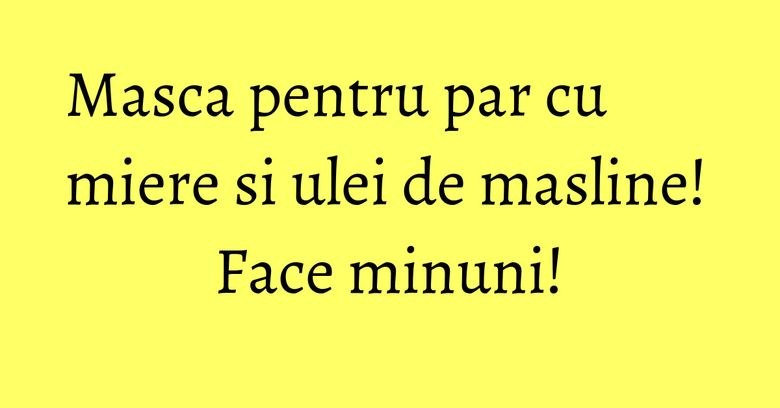Masca pentru par cu miere si ulei de masline! Face minuni! Masca pentru par cu miere si ulei de masline! Face minuni!