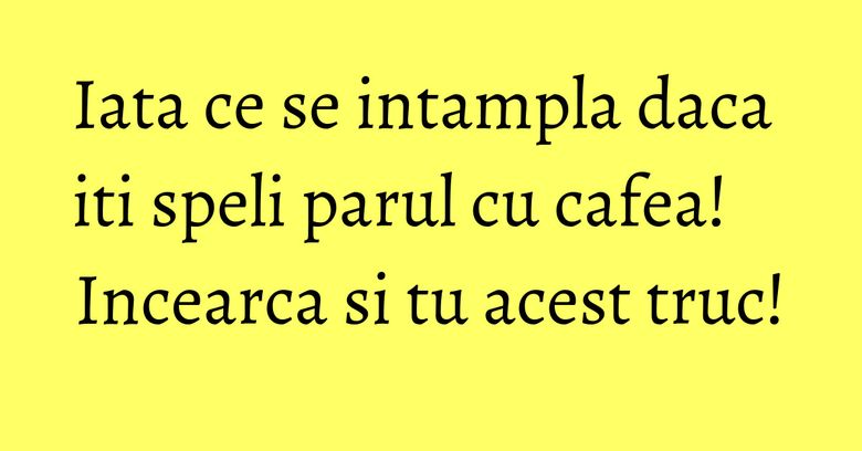 Iata ce se intampla daca iti speli parul cu cafea! Incearca si tu acest truc! Iata ce se intampla daca iti speli parul cu cafea! Incearca si tu acest truc!