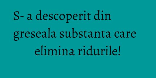 S-­a descoperit din greseala substanta care elimina ridurile!