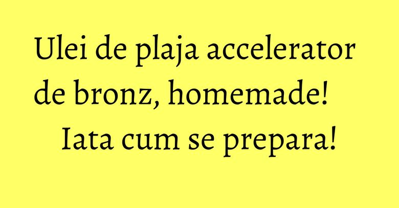 Ulei de plaja accelerator de bronz, homemade! Iata cum se prepara!