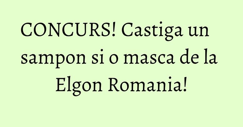 CONCURS! Castiga un sampon si o masca de la Elgon Romania! CONCURS! Castiga un sampon si o masca de la Elgon Romania!