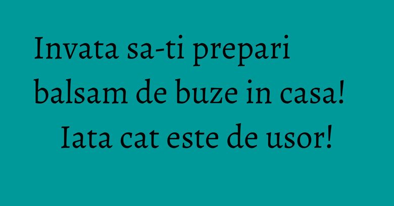 Invata sa-ti prepari balsam de buze in casa! Iata cat este de usor! Invata sa-ti prepari balsam de buze in casa! Iata cat este de usor!