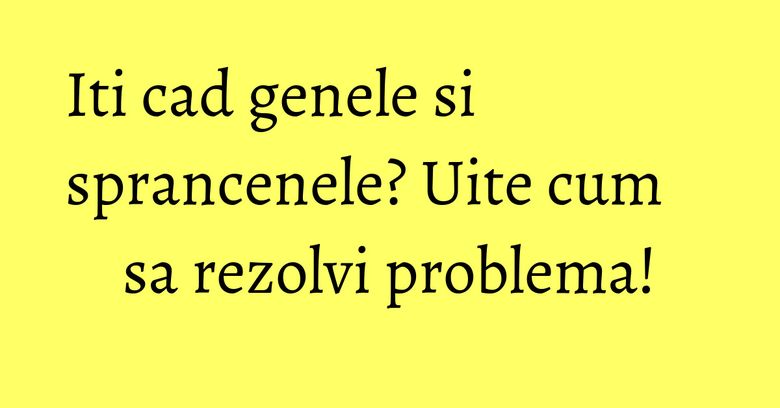 Iti cad genele si sprancenele? Uite cum sa rezolvi problema! Iti cad genele si sprancenele? Uite cum sa rezolvi problema!