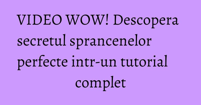 VIDEO WOW! Descopera secretul sprancenelor perfecte intr-un tutorial complet VIDEO WOW! Descopera secretul sprancenelor perfecte intr-un tutorial complet