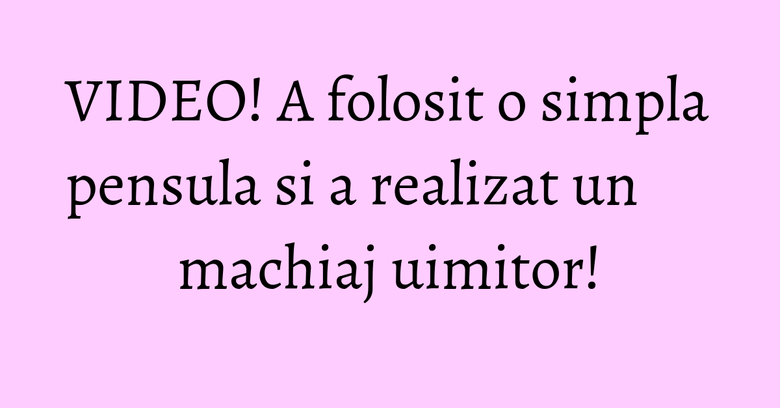 VIDEO! A folosit o simpla pensula si a realizat un machiaj uimitor! VIDEO! A folosit o simpla pensula si a realizat un machiaj uimitor!