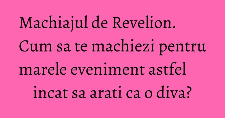 Machiajul de Revelion. Cum sa te machiezi pentru marele eveniment astfel incat sa arati ca o diva? Machiajul de Revelion. Cum sa te machiezi pentru marele eveniment astfel incat sa arati ca o diva?
