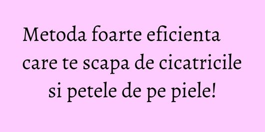 Metoda foarte eficienta care te scapa de cicatricile si petele de pe piele!