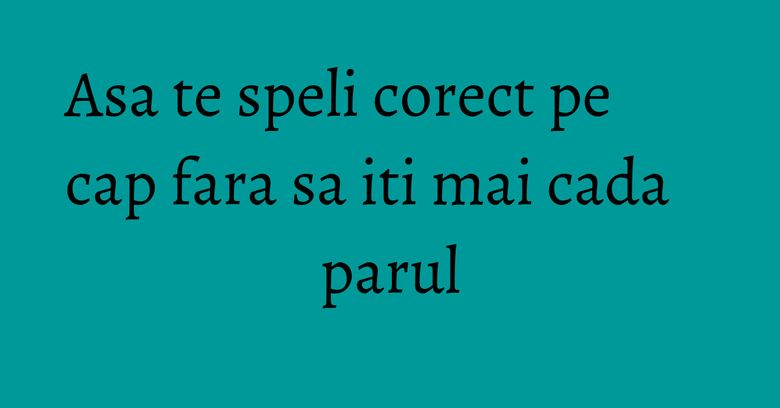 Asa te speli corect pe cap fara sa iti mai cada parul Asa te speli corect pe cap fara sa iti mai cada parul