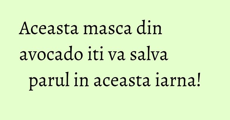 Aceasta masca din avocado iti va salva parul in aceasta iarna! Aceasta masca din avocado iti va salva parul in aceasta iarna!