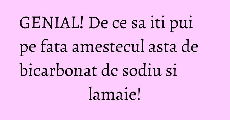 GENIAL! De ce sa iti pui pe fata amestecul asta de bicarbonat de sodiu si lamaie! GENIAL! De ce sa iti pui pe fata amestecul asta de bicarbonat de sodiu si lamaie!