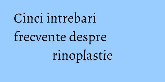 Cinci intrebari frecvente despre rinoplastie