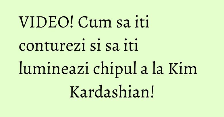 VIDEO! Cum sa iti conturezi si sa iti lumineazi chipul a la Kim Kardashian! VIDEO! Cum sa iti conturezi si sa iti lumineazi chipul a la Kim Kardashian!