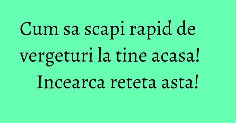 Cum sa scapi rapid de vergeturi la tine acasa! Incearca reteta asta! Cum sa scapi rapid de vergeturi la tine acasa! Incearca reteta asta!