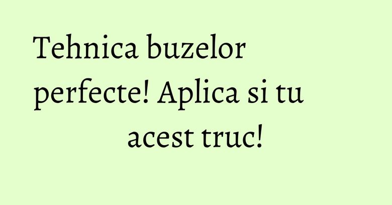 Tehnica buzelor perfecte! Aplica si tu acest truc!
