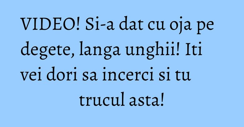 VIDEO! Si-a dat cu oja pe degete, langa unghii! Iti vei dori sa incerci si tu trucul asta! VIDEO! Si-a dat cu oja pe degete, langa unghii! Iti vei dori sa incerci si tu trucul asta!