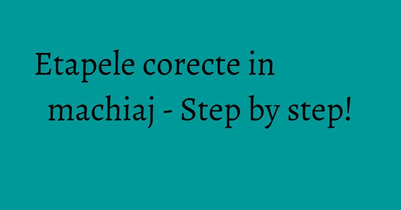 Etapele corecte in machiaj - Step by step! Etapele corecte in machiaj - Step by step!
