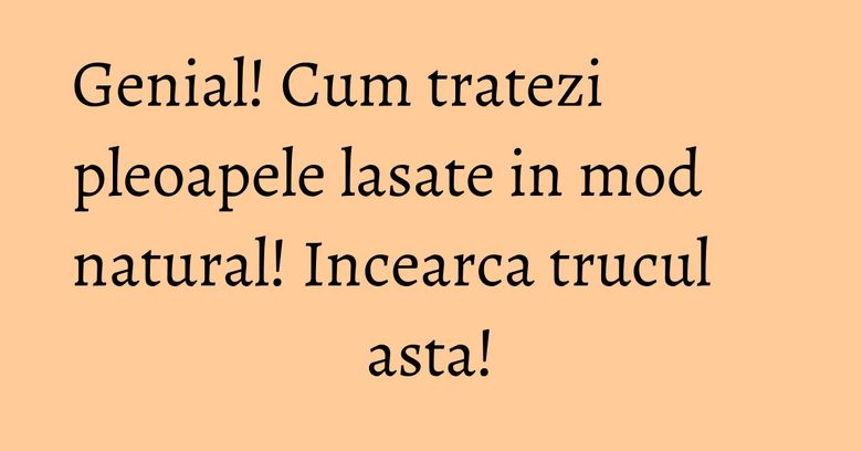 Genial! Cum tratezi pleoapele lasate in mod natural! Incearca trucul asta! Genial! Cum tratezi pleoapele lasate in mod natural! Incearca trucul asta!