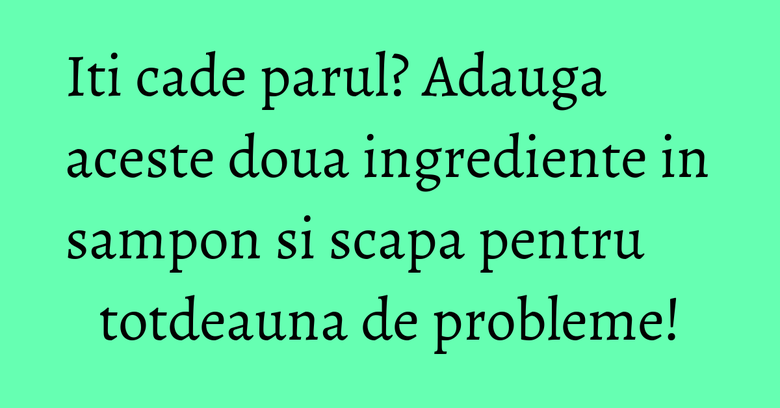 Iti cade parul? Adauga aceste doua ingrediente in sampon si scapa pentru totdeauna de probleme! Iti cade parul? Adauga aceste doua ingrediente in sampon si scapa pentru totdeauna de probleme!