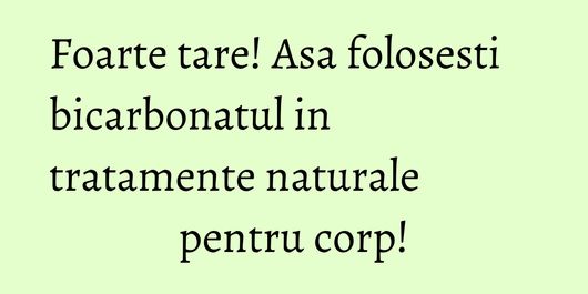 Foarte tare! Asa folosesti bicarbonatul in tratamente naturale pentru corp!