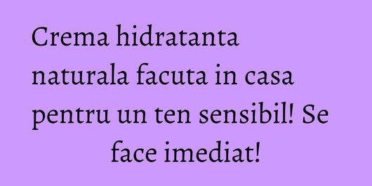 Crema hidratanta naturala facuta in casa pentru un ten sensibil! Se face imediat!