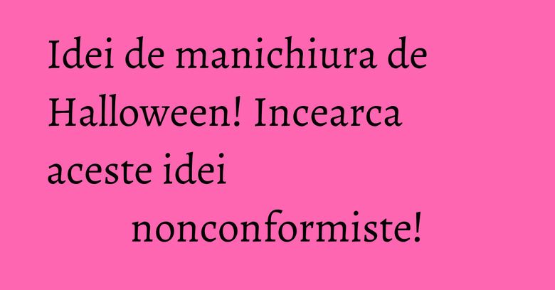Idei de manichiura de Halloween! Incearca aceste idei nonconformiste! Idei de manichiura de Halloween! Incearca aceste idei nonconformiste!