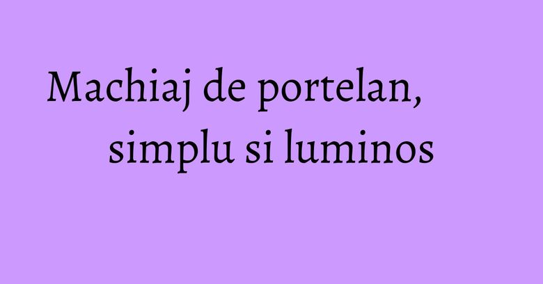 Machiaj de portelan, simplu si luminos