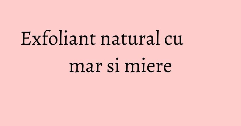 Exfoliant natural cu mar si miere