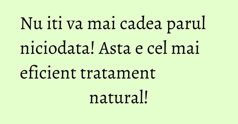 Nu iti va mai cadea parul niciodata! Asta e cel mai eficient tratament natural! Nu iti va mai cadea parul niciodata! Asta e cel mai eficient tratament natural!