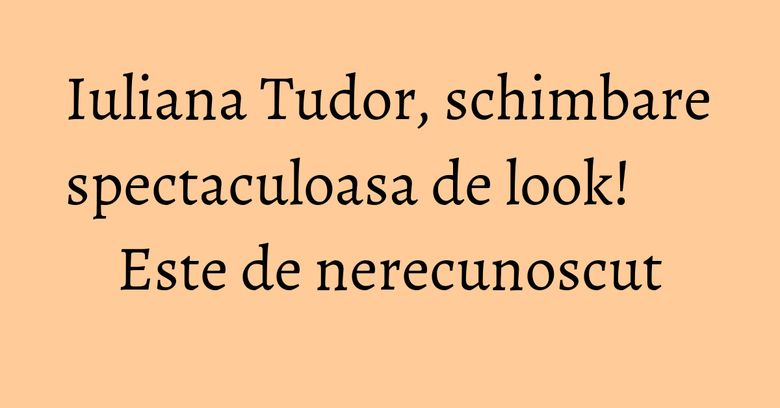 Iuliana Tudor, schimbare spectaculoasa de look! Este de nerecunoscut Iuliana Tudor, schimbare spectaculoasa de look! Este de nerecunoscut