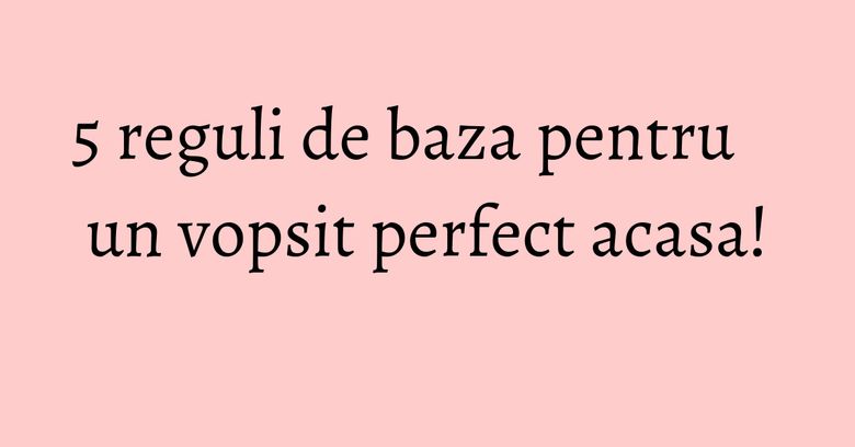5 reguli de baza pentru un vopsit perfect acasa! 5 reguli de baza pentru un vopsit perfect acasa!
