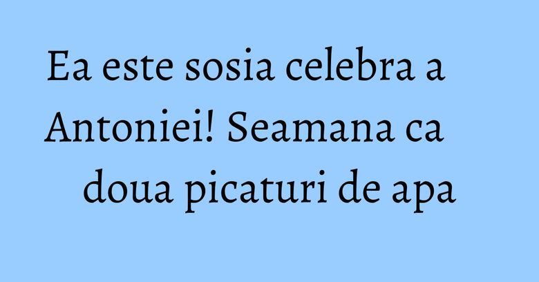 Ea este sosia celebra a Antoniei! Seamana ca doua picaturi de apa